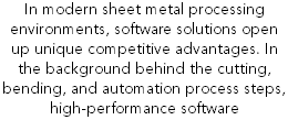 In modern sheet metal processing environments, software solutions open up unique competitive advantages. In the background behind the cutting, bending, and automation process steps, high-performance software